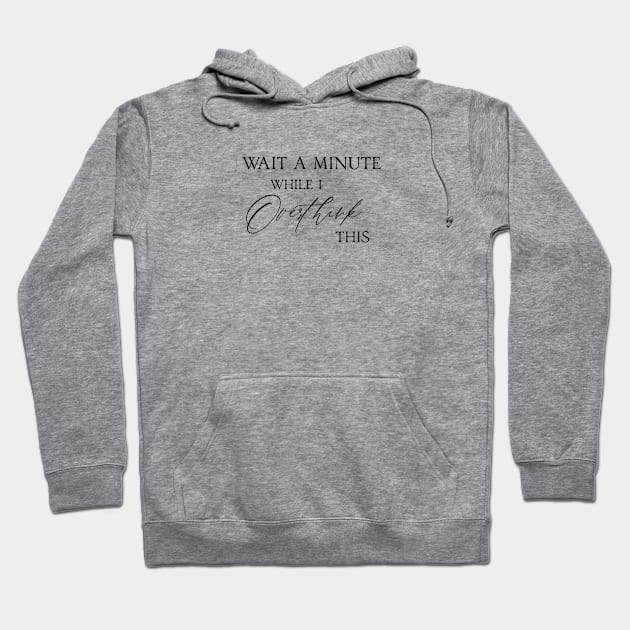 Wait a minute while I overthink this life quote Hoodie by artsytee